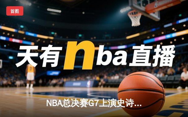 NBA总决赛G7上演史诗逆转，丹佛掘金加时险胜凯尔特人夺队史首冠