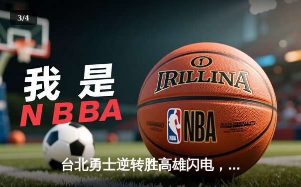 台北勇士逆转胜高雄闪电，林志杰关键三分锁定胜局 - 3