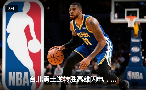 台北勇士逆转胜高雄闪电，林志杰关键三分锁定胜局 - 3