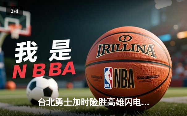 台北勇士加时险胜高雄闪电，林志豪狂砍35分创生涯新高 - 2