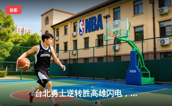 台北勇士逆转胜高雄闪电，林志杰关键三分锁定胜局