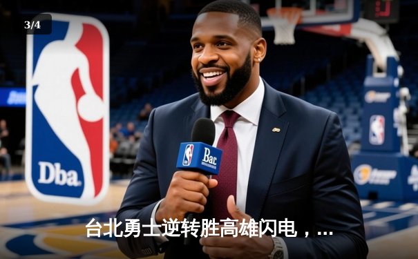 台北勇士逆转胜高雄闪电，林志杰关键三分锁定胜局 - 3